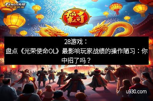 28游戏：盘点《光荣使命OL》最影响玩家战绩的操作陋习：你中招了吗？